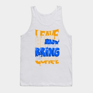 Leave me but first bring me coffee - colors Tank Top